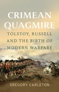 Crimean Quagmire. Tolstoy, Russell and the Birth of Modern Warfare, Hardback/Gregory Carleton
