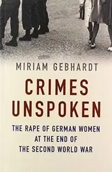 Crimes Unspoken: The Rape of German Women at the End of the Second World War, Paperback/Miriam Gebhardt