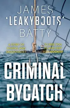 Criminal Bycatch, Paperback/James ‘Leakyboots’ Batty