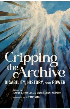 Cripping the Archive: Disability, History, and Power - Jenifer L. Barclay