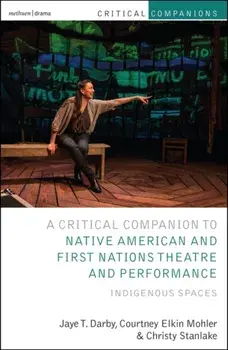 Critical Companion to Native American and First Nations Theatre and Performance: Indigenous Spaces, Paperback/Jaye T. Darby