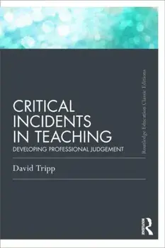 Critical Incidents in Teaching (Classic Edition). Developing professional judgement, Paperback/David Tripp