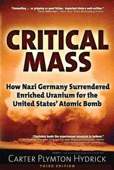Critical Mass: How Nazi Germany Surrendered Enriched Uranium for the United States' Atomic Bomb, Paperback/Carter Plymton Hydrick