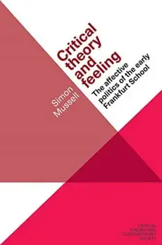 Critical Theory and Feeling. The Affective Politics of the Early Frankfurt School, Paperback/Simon Mussell