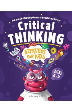 Critical Thinking Activities for Kids: Fun and Challenging Games to Boost Brain Power - Taylor Lang