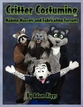 Critter Costuming: Making Mascots and Fabricating Fursuits, Paperback/Adam Riggs