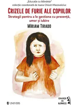 Crizele de furie ale copiilor. Strategii pentru a le gestiona cu prezenta, umor si iubire/Miriam Tirado