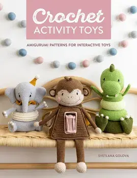 Crochet Activity Toys. Amigurumi Patterns for Interactive Toys, Paperback/Svetlana Golova