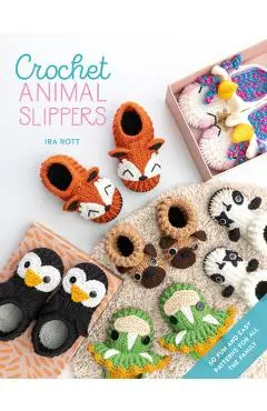 Crochet Animal Slippers: 60 Fun and Easy Patterns for All the Family - Ira Rott