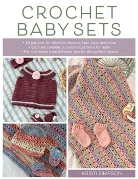 Crochet Baby Sets. 30 Patterns for Blankets, Booties, Hats, Tops, and More, Paperback/Kristi Simpson
