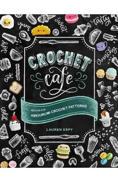 Crochet Cafe: Recipes for Amigurumi Crochet Patterns - Lauren Espy