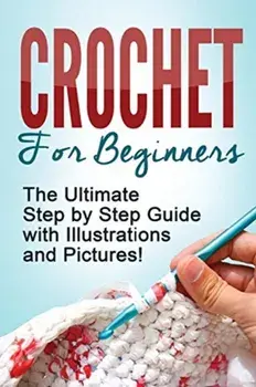 Crochet: Crochet for Beginners: The Ultimate Step by Step Guide with Illustrations and Pictures!, Paperback/Mary Anne D