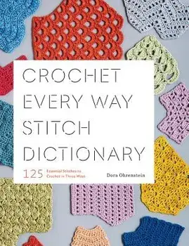 Crochet Every Way Stitch Dictionary: 125 Essential Stitches to Crochet in Three Ways, Paperback/Dora Ohrenstein