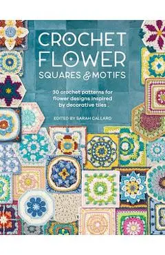 Crochet Flower Squares & Motifs: 30 Patterns for Flower Designs Inspired by Decorative Tiles - Various