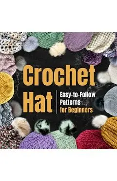 Crochet Hat: Easy-to-Follow Patterns for Beginners: Amigurumi Hat - Harvey Moran