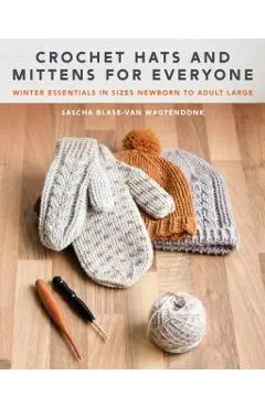 Crochet Hats and Mittens for Everyone: Winter Essentials in Sizes Newborn to Adult Large - Sascha Blase-van Wagtendonk
