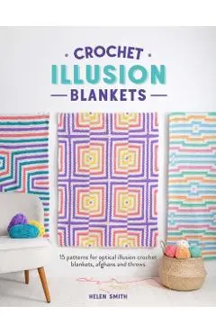 Crochet Illusion Blankets: 15 Patterns for Optical Illusion Crochet Blankets, Afghans and Throws - Helen Smith