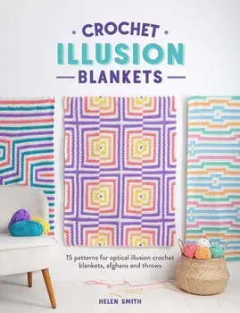 Crochet Illusion Blankets. 15 Patterns for Optical Illusion Crochet Blankets, Afghans and Throws, Paperback/Helen Smith