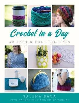 Crochet in a Day: 42 Fast & Fun Projects, Paperback/Salena Baca