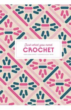 Crochet: Just What You Need - Marie-noelle Bayard