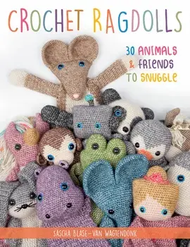 Crochet Ragdolls: 30 Animals and Friends to Snuggle, Paperback/Sascha Blase Van Wagtendonk
