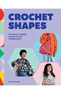 Crochet Shapes: 15 Projects, 6 Motifs, Endless Crochet Combinations! - Katie Jones