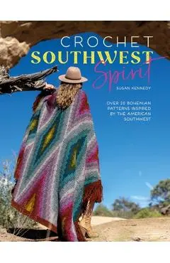 Crochet Southwest Spirit: Over 20 Bohemian Crochet Patterns Inspired by the American Southwest - Susan Kennedy