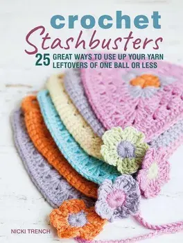 Crochet Stashbusters: 25 Great Ways to Use Up Your Yarn Leftovers of One Ball or Less, Paperback/Nicki Trench