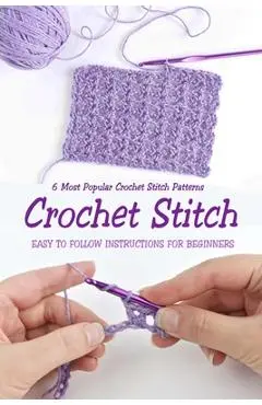 Crochet Stitch: 6 Most Popular Crochet Stitch Patterns - Easy to Follow Instructions for Beginners: Gift Ideas for Holiday - Jamaine Donaldson