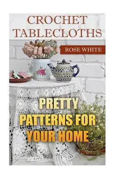 Crochet Tablecloths: Pretty Patterns for Your Home: (Crochet Stitches, Crochet Patterns), Paperback/Rose White