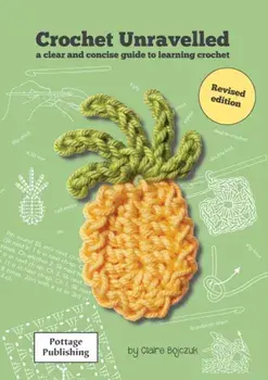 Crochet Unravelled. A Clear and Concise Guide to Learning Crochet, 2 Revised edition, Paperback/Claire E. Bojczuk