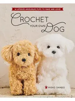 Crochet Your Own Dog. 14 Lifesize Amigurumi Pups to Make & Love!, Paperback/Mieko Shindo