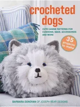 Crocheted Dogs: 35 projects to make. Cute Canine Patterns for Cushions, Bags, Accessories and More, UK edition, Paperback/Barbara Donovan