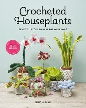 Crocheted Houseplants. Beautiful Flora to Make for Your Home, Paperback/Emma Varnam
