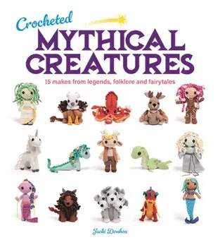 Crocheted Mythical Creatures. 15 Makes from Legends, Folklore and Fairytales, Paperback/Jacki Donhou
