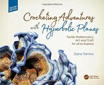 Crocheting Adventures with Hyperbolic Planes. Tactile Mathematics, Art and Craft for all to Explore, Second Edition, Hardback/Daina Taimina