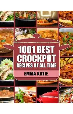 Crock Pot: 1001 Best Crock Pot Recipes of All Time (Crockpot, Crockpot Recipes, Crock Pot Cookbook, Crock Pot Recipes, Crock Pot, - Emma Katie