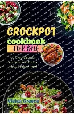 Crock pot cookbook for one: 30 Easy delicious recipes for Every Slow Cooking Meal - Vivian Greene