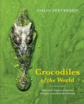 Crocodiles of the World: A Complete Guide to Alligators, Caimans, Crocodiles and Gharials, Paperback/Colin Stevenson