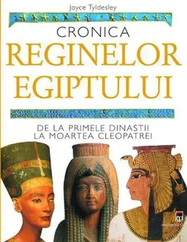 Cronica reginelor Egiptului. De la primele dinastii la moartea Cleopatrei/Joyce Tyldesley