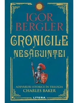 Cronicile nesabuintei. Adevaruri istorice in trilogia Charles Baker/Igor Bergler