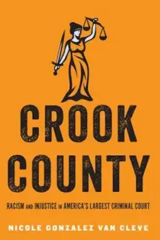 Crook County: Racism and Injustice in America's Largest Criminal Court, Paperback/Nicole Gonzalez Van Cleve
