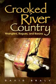 Crooked River Country: Wranglers, Rogues, and Barons, Paperback/David Braly