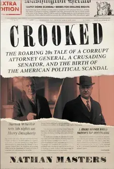 Crooked. The Roaring 20s Tale of a Corrupt Attorney General, a Crusading Senator, and the Birth of the American Political Scandal, Hardback/Nathan Masters