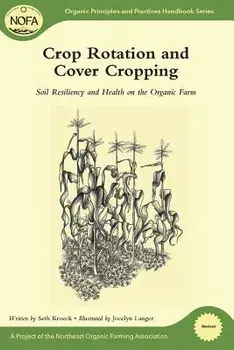 Crop Rotation and Cover Cropping: Soil Resiliency and Health on the Organic Farm, Paperback/Seth Kroeck