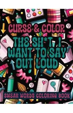 Cross and Color The Shi*t I Want to say Out Loud: Swear Words Coloring Book - Sureshot Books Publishing Llc