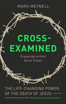 Cross-Examined. The Life-Changing Power Of The Death Of Jesus, Paperback/Mark Meynell