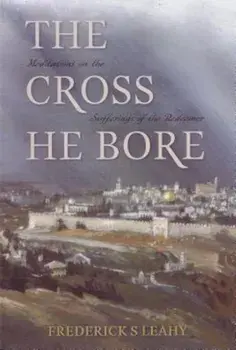 Cross He Bore:, Paperback/Frederick S. Leahy