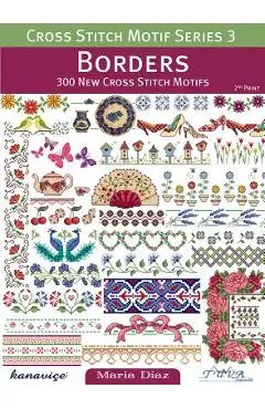 Cross Stitch Motif Series 3: Borders: 300 New Cross Stitch Motifs - Maria Diaz