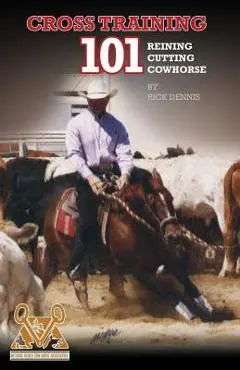 Cross Training 101 Reining, Cutting, Cow Horse - Richard E. Dennis